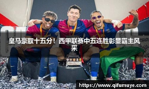 皇马豪取十五分！西甲联赛中五连胜彰显霸主风采