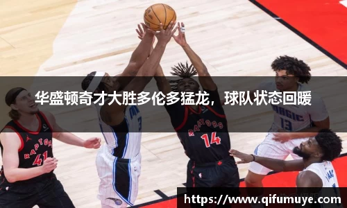华盛顿奇才大胜多伦多猛龙，球队状态回暖