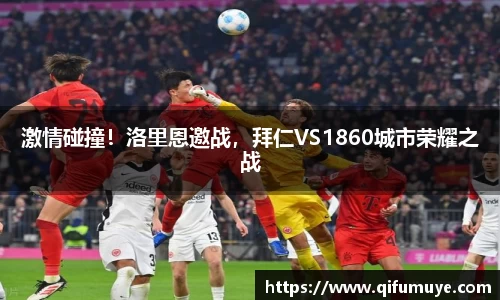 激情碰撞！洛里恩邀战，拜仁VS1860城市荣耀之战
