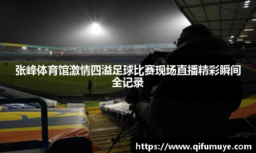 张峰体育馆激情四溢足球比赛现场直播精彩瞬间全记录