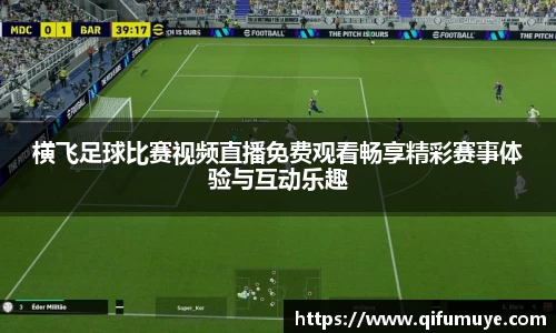 横飞足球比赛视频直播免费观看畅享精彩赛事体验与互动乐趣