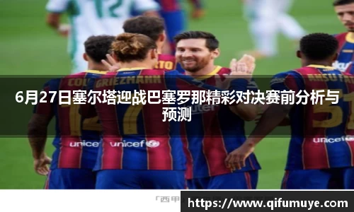 6月27日塞尔塔迎战巴塞罗那精彩对决赛前分析与预测