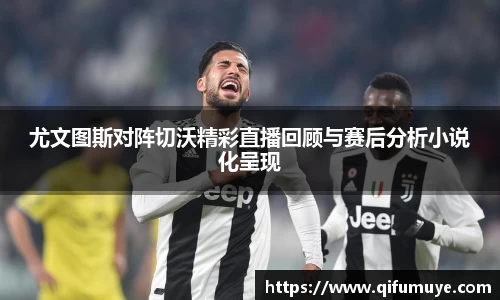 尤文图斯对阵切沃精彩直播回顾与赛后分析小说化呈现