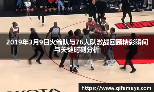 2019年3月9日火箭队与76人队激战回顾精彩瞬间与关键时刻分析