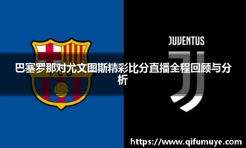 巴塞罗那对尤文图斯精彩比分直播全程回顾与分析