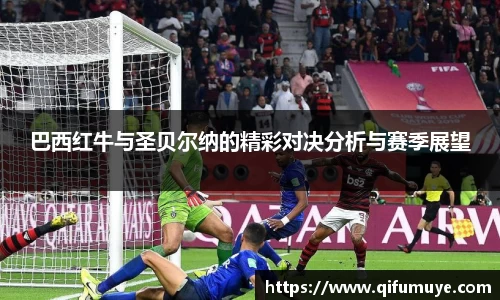 巴西红牛与圣贝尔纳的精彩对决分析与赛季展望