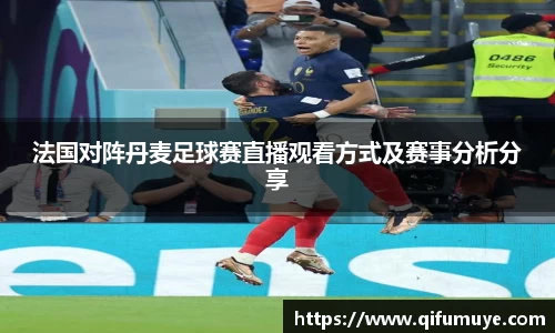 法国对阵丹麦足球赛直播观看方式及赛事分析分享